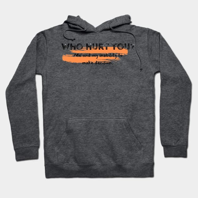 Who hurt you? Me inability to make decisions adhd Hoodie by system51